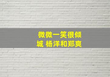 微微一笑很倾城 杨洋和郑爽